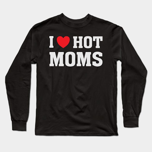 I Love Heart Hot Moms - Funny Humor T Shirt Long Sleeve T-Shirt by bullquacky